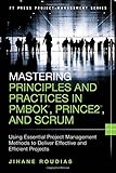 Mastering Principles and Practices in PMBOK, Prince 2, and Scrum: Using Essential Project Management