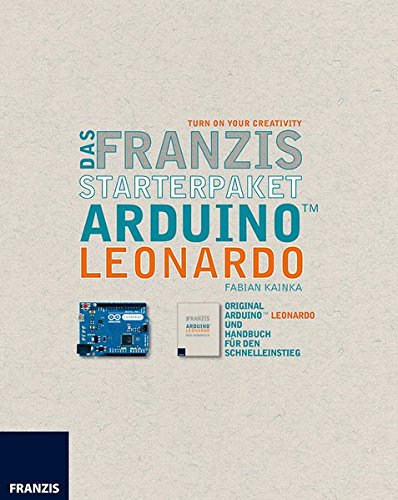Das Franzis Starterpaket Arduino(TM) Leonardo: TURN ON YOUR CREATIVITY