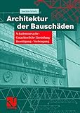 Architektur der Bauschäden: Schadensursache - Gutachterliche Einstufung - Beseitigung - Vorbeugung by 