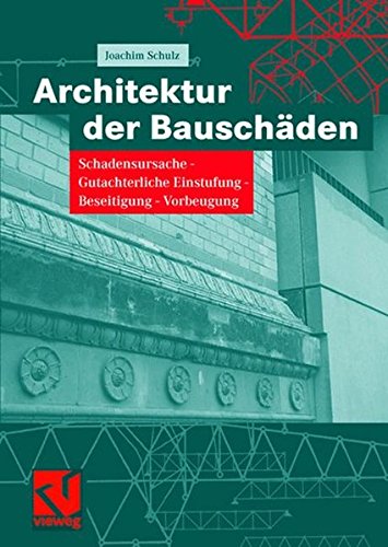 Architektur der Bauschäden: Schadensursache - Gutachterliche Einstufung - Beseitigung - Vorbeugung