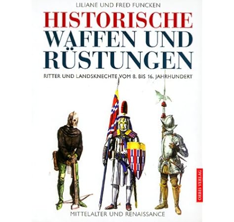Historische Waffen Und Rustungen Des Mittelalters Ritter Und Landsknechte Vom 8 Bis 16 Jahrhundert Amazon De Funcken Liliane Funcken Fred Bucher