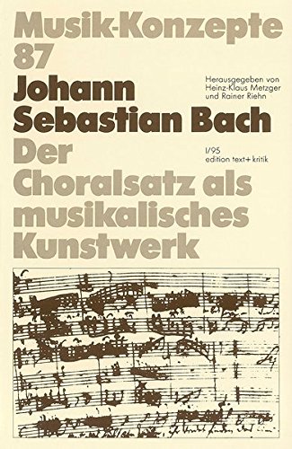 Johann Sebastian Bach. Der Choralsatz als musikalisches Kunstwerk (Musik-Konzepte 87)