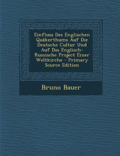 Einfluss Des Englischen Quakerthums Auf Die Deutsche Cultur Und Auf Das Englisch-Russische Project Einer Weltkirche