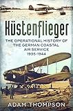 Kustenflieger: The Operational History of the German Naval Air Service 1935-1944 by 