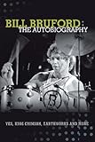 Bill Bruford: The Autobiography. Yes, King Crimson, Earthworks and More. by 