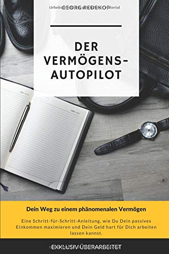 Der Vermögens-Autopilot: Dein Weg zu einem phänomenalen Vermögen Der Vermögens-Autopilot: Dein Weg zu einem phänomenalen Vermögen