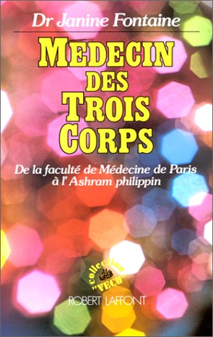 Médecin des trois corps. De la faculté de Médecine de Paris à l'Ashram philippin Médecin des trois corps. De la faculté de Médecine de Paris à l'Ashram philippin