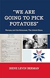 'We Are Going to Pick Potatoes': Norway and the Holocaust, The Untold Story (English Edition) by Irene Levin Berman