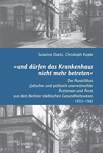 „und dürfen das Krankenhaus nicht mehr betreten“: Der Ausschluss jüdischer und politisch unerwünschter Ärzte und Ärztinnen aus dem Berliner städtischen Gesundheitswesen 1933–1945