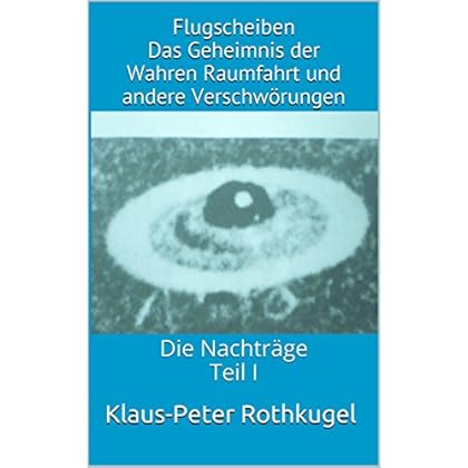 [PDF] Download Flugscheiben Das Geheimnis der Wahren Raumfahrt und andere Verschwörungen: Die Nachtráge Teil I Kostenlos