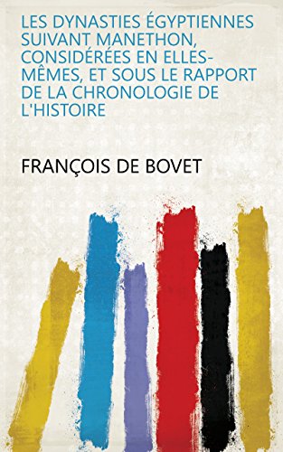 Les Dynasties égyptiennes suivant Manethon, considérées en elles-mêmes, et sous le rapport de la chronologie de l'histoire francais Les Dynasties égyptiennes suivant Manethon, considérées en elles-mêmes, et sous le rapport de la chronologie de l'histoire francais