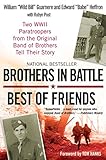Brothers in Battle, Best of Friends: Two WWII Paratroopers from the Original Band of Brothers Tell Their Story by William Guarnere, Edward Heffron