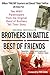 Brothers in Battle, Best of Friends: Two WWII Paratroopers from the Original Band of Brothers Tell Their Story by William Guarnere, Edward Heffron