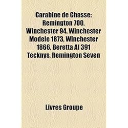 Carabine de Chasse: Remington 700, Winchester 94, Winchester Modele 1873, Winchester 1866, Beretta Al 391 Tecknys, Remington Seven