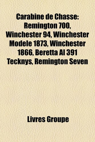 Carabine de Chasse: Remington 700, Winchester 94, Winchester Modele 1873, Winchester 1866, Beretta Al 391 Tecknys, Remington Seven