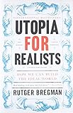 Utopia for Realists: How We Can Build the Ideal World Utopia for Realists: How We Can Build the Ideal World