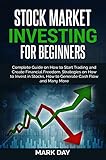 Stock Market Investing for Beginners: Complete Guide on How to Start Trading and Create Financial Freedom. Strategies on How to Invest in Stocks, How to ... Cash Flow and Many More (English Edition) by 
