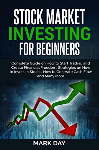 Stock Market Investing for Beginners: Complete Guide on How to Start Trading and Create Financial Freedom. Strategies on How to Invest in Stocks, How to ... Cash Flow and Many More (English Edition)