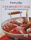 3 Ingrédients Maxi : 80 Recettes épatantes