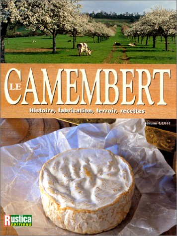 Le Camembert : Histoire, fabrication, terroir, recettes