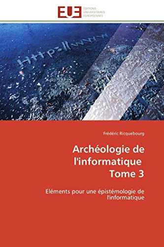 Archéologie de l'informatique   Tome 3: Eléments pour une épistémologie de l'informatique (Omn.Univ.Europ.)