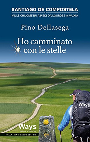 Ho camminato con le stelle. Santiago de Compostela. Mille chilometri a piedi da Lourdes a Muxia Ho camminato con le stelle. Santiago de Compostela. Mille chilometri a piedi da Lourdes a Muxia