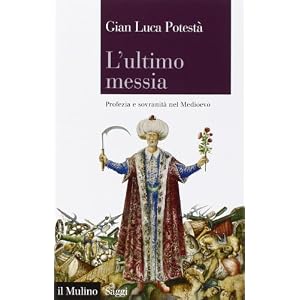 L'ultimo messia. Profezia e sovranità nel Medioevo L'ultimo messia. Profezia e sovranità nel Medioevo