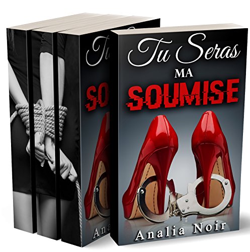 Tu Seras Ma Soumise: L'INTÉGRALE: (Roman Érotique, BDSM, Première Fois, Soumission)