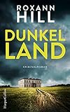 Dunkel Land: Kriminalroman von Roxann Hill