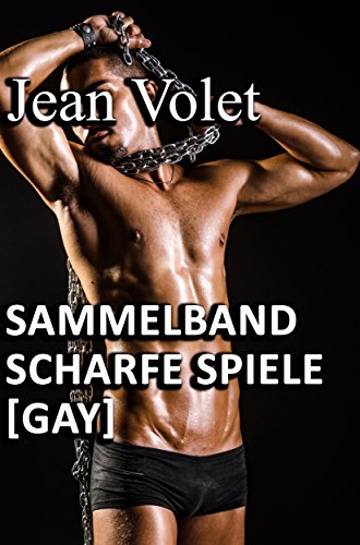 Sammelband - Scharfe Spiele [GAY]: Zehn erotische Gay Geschichten