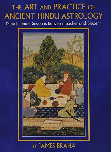 The Art and Practice of Ancient Hindu Astrology: Nine Intimate Sessions Between Teacher and Student