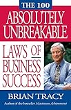 The 100 Absolutely Unbreakable Laws of Business Success by Brian Tracy