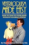 Ventriloquism Made Easy: How to Talk to Your Hand Without Looking Stupid! by 
