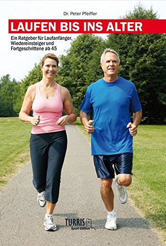 Download Laufen bis ins Alter: Ein Ratgeber für Laufeinsteiger, Wiedereinsteiger und Fortgeschrittene ab 45