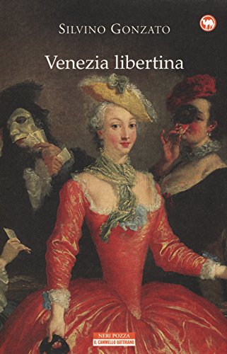 Venezia libertina. Cortigiane, avventurieri, amori e intrighi tra Settecento e Ottocento