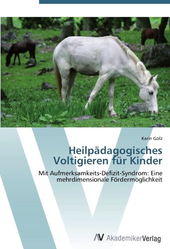 Heilpädagogisches Voltigieren für Kinder: Mit Aufmerksamkeits-Defizit-Syndrom: Eine mehrdimensionale Fördermöglichkeit