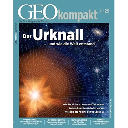 GEO Kompakt 29/2011: Der Urknall ...und wie die Welt entstand. Wie das Nichts zu Raum und Zeit wurde. Woher die ersten Galaxien kamen. Weshalb das All eine dunkle Seite hat