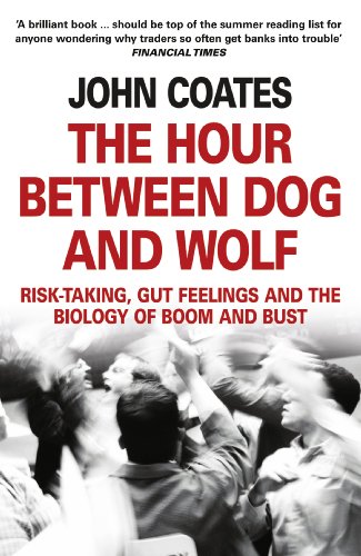 The Hour Between Dog and Wolf: Risk-taking, Gut Feelings and the Biology of Boom and Bust (English Edition)