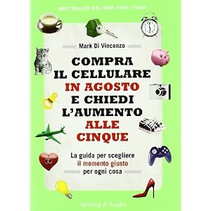 Compra il cellulare in agosto e chiedi l'aumento alle cinque. La guida per scegliere il momento giusto per ogni cosa Compra il cellulare in agosto e chiedi l'aumento alle cinque. La guida per scegliere il momento giusto per ogni cosa