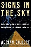 Signs in the Sky: The Astrological & Archaeological Evidence for the Birth of a New Age by 