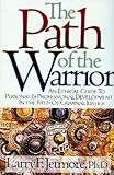 The Path of the Warrior: An Ethical Guild to Personal & Professional Development in the Field of Criminal Justice by Larry F. Jetmore