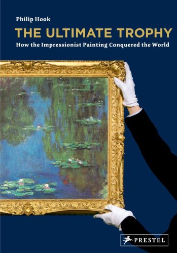 Download The Ultimate Trophy: How the Impressionist Painting Conquered the World