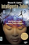 Intelligente Zellen - Wie Erfahrungen unsere Gene steuern by Bruce Lipton