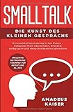 Smalltalk - Die Kunst des kleinen Gesprächs: Kommunikationstraining in der Praxis - Schüchternheit überwinden, Rhetorik verbessern und ... Networking Training für Beruf und Alltag by 