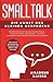 Smalltalk - Die Kunst des kleinen Gesprächs: Kommunikationstraining in der Praxis - Schüchternheit überwinden, Rhetorik verbessern und ... Networking Training für Beruf und Alltag by 