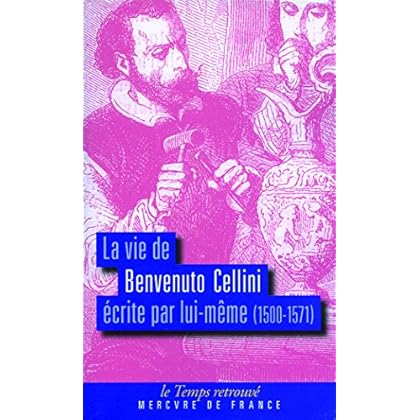 La vie de Benvenuto Cellini écrite par lui-même: (1500-1571)