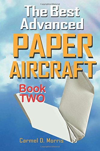 The Best Advanced Paper Aircraft Book 2: Gliding, Performance, and Unusual Paper Airplane Models: Volume 2