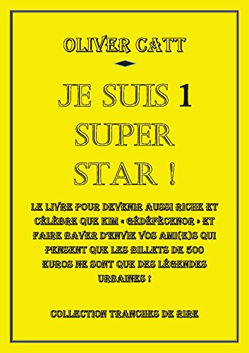 Download Je suis 1 Super Star: Le  livre pour devenir aussi riche et célèbre que Kim « Gédéfècenor » et faire baver d’envie vos ami(e)s qui pensent que les billets ... que des légendes urbaine (Je suis... t. 3)
