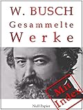 Wilhelm Busch - Gesammelte Werke - Bildergeschichten, Märchen, Erzählungen, Gedichte: Max und Moritz, Die fromme Helene, Plisch und Plum, Hans Huckebein, ... u.a. (Gesammelte Werke bei Null Papier 13) by Wilhelm Busch