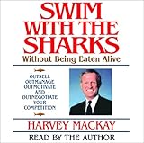 Swim With the Sharks: Without Being Eaten Alive by Harvey Mackay